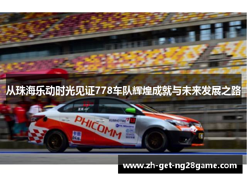 从珠海乐动时光见证778车队辉煌成就与未来发展之路