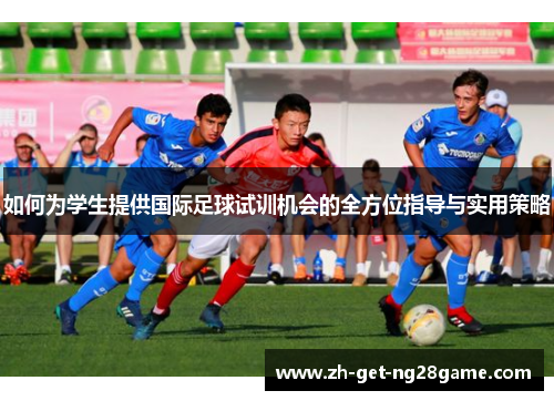 如何为学生提供国际足球试训机会的全方位指导与实用策略