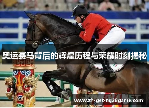 奥运赛马背后的辉煌历程与荣耀时刻揭秘