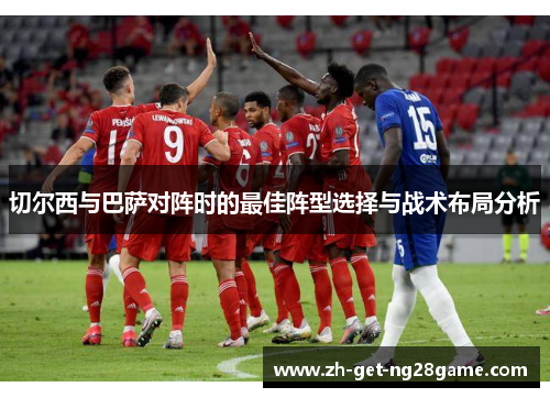 切尔西与巴萨对阵时的最佳阵型选择与战术布局分析