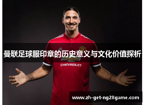 曼联足球服印章的历史意义与文化价值探析