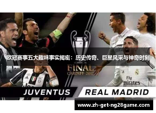 欧冠赛事五大趣味事实揭密:历史传奇、巨星风采与神奇时刻 欧冠赛事五大趣味事实揭密:历史传奇、巨星风采与神奇时刻