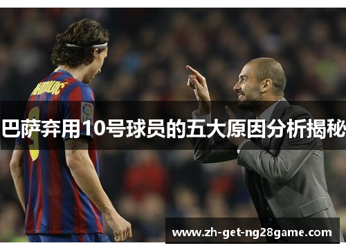 巴萨弃用10号球员的五大原因分析揭秘