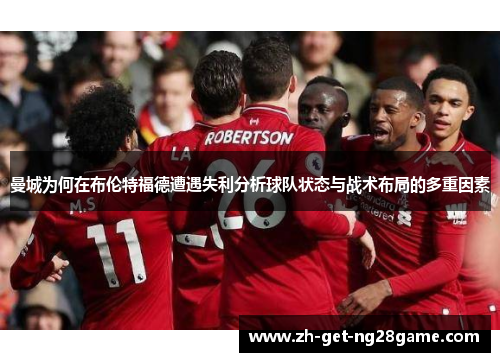 曼城为何在布伦特福德遭遇失利分析球队状态与战术布局的多重因素