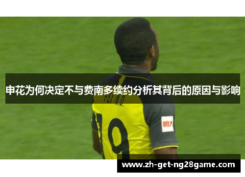 申花为何决定不与费南多续约分析其背后的原因与影响